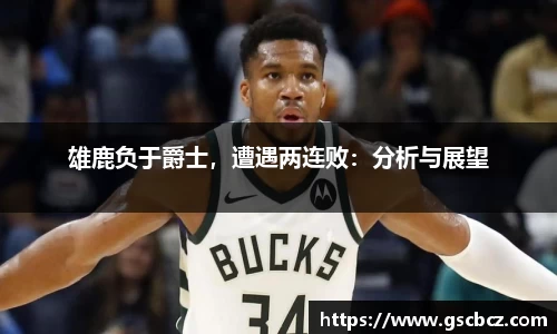 雄鹿负于爵士，遭遇两连败：分析与展望