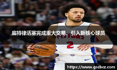底特律活塞完成重大交易，引入新核心球员
