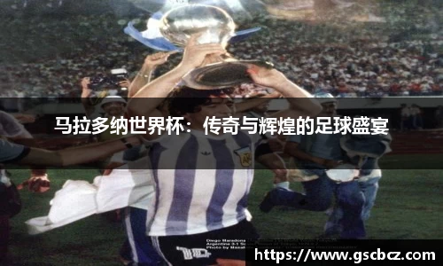 马拉多纳世界杯：传奇与辉煌的足球盛宴