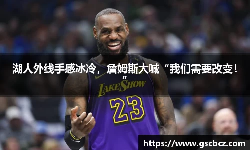 湖人外线手感冰冷，詹姆斯大喊“我们需要改变！”