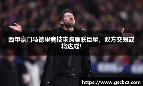 西甲豪门马德里竞技求购曼联巨星，双方交易或将达成！