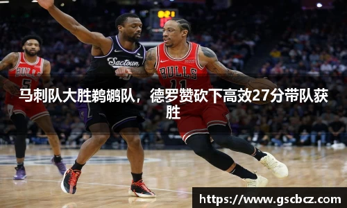 马刺队大胜鹈鹕队，德罗赞砍下高效27分带队获胜