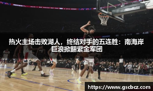 热火主场击败湖人，终结对手的五连胜：南海岸巨浪掀翻紫金军团