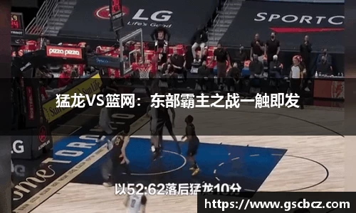 猛龙VS篮网：东部霸主之战一触即发