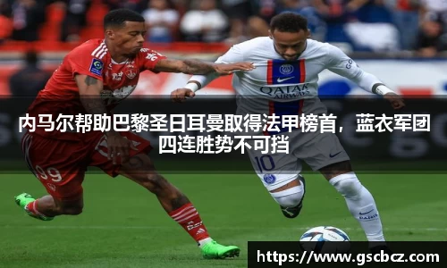 内马尔帮助巴黎圣日耳曼取得法甲榜首，蓝衣军团四连胜势不可挡