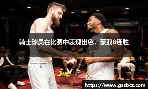 骑士球员在比赛中表现出色，豪取8连胜