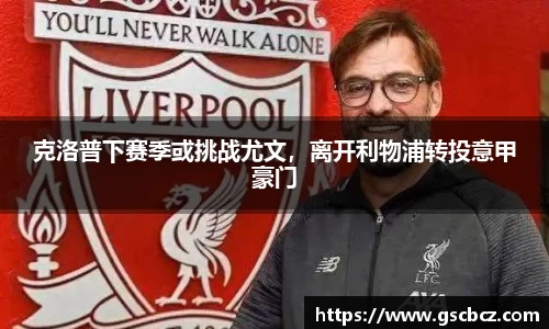 克洛普下赛季或挑战尤文，离开利物浦转投意甲豪门