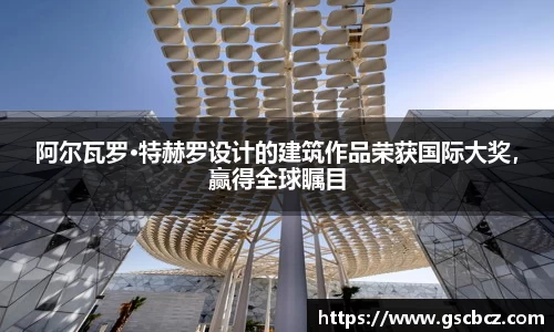 阿尔瓦罗·特赫罗设计的建筑作品荣获国际大奖，赢得全球瞩目