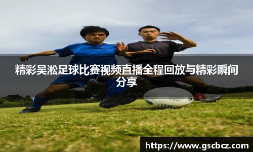 精彩吴淞足球比赛视频直播全程回放与精彩瞬间分享