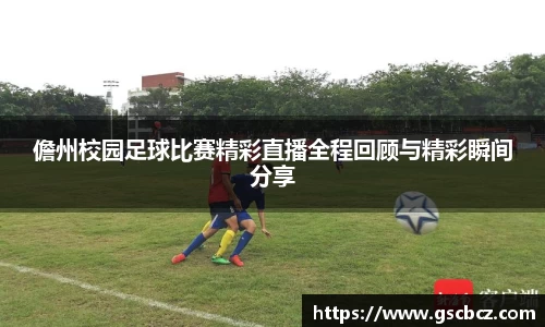 儋州校园足球比赛精彩直播全程回顾与精彩瞬间分享