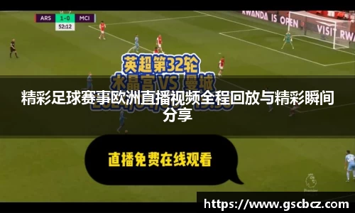 精彩足球赛事欧洲直播视频全程回放与精彩瞬间分享