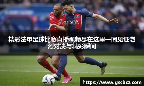 精彩法甲足球比赛直播视频尽在这里一同见证激烈对决与精彩瞬间