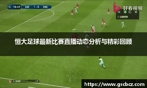 恒大足球最新比赛直播动态分析与精彩回顾