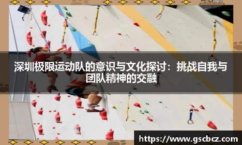 深圳极限运动队的意识与文化探讨：挑战自我与团队精神的交融